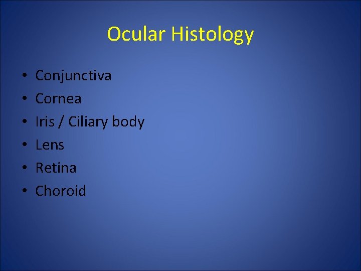 Ocular Histology • • • Conjunctiva Cornea Iris / Ciliary body Lens Retina Choroid Ocular Histology • • • Conjunctiva Cornea Iris / Ciliary body Lens Retina Choroid