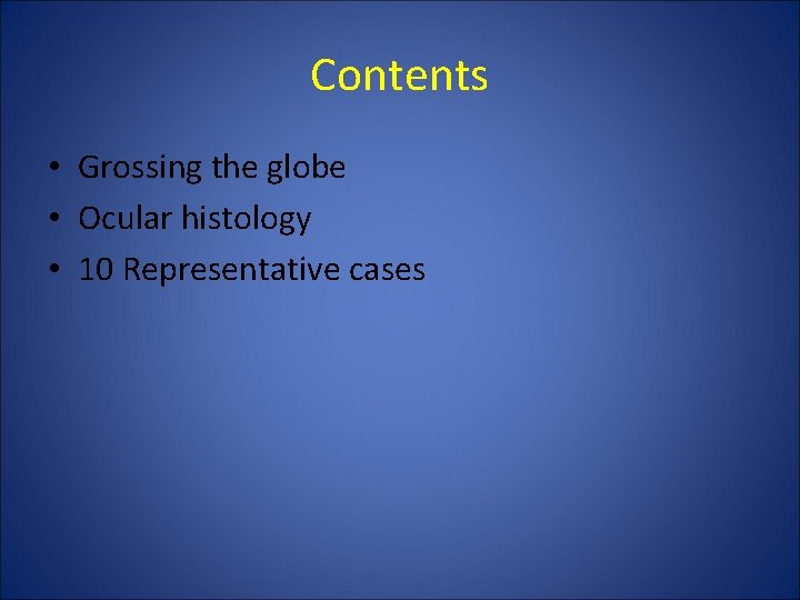 Contents • Grossing the globe • Ocular histology • 10 Representative cases Contents • Grossing the globe • Ocular histology • 10 Representative cases