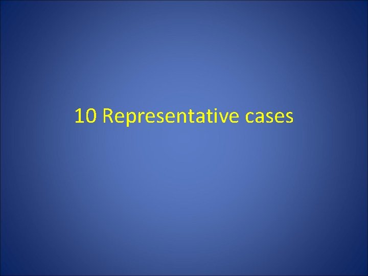 10 Representative cases 10 Representative cases