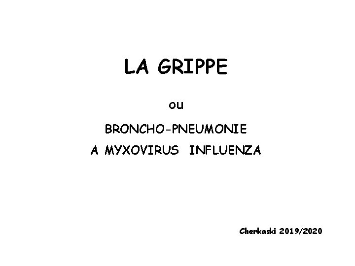 LA GRIPPE ou BRONCHO-PNEUMONIE A MYXOVIRUS INFLUENZA Cherkaski 2019/2020 