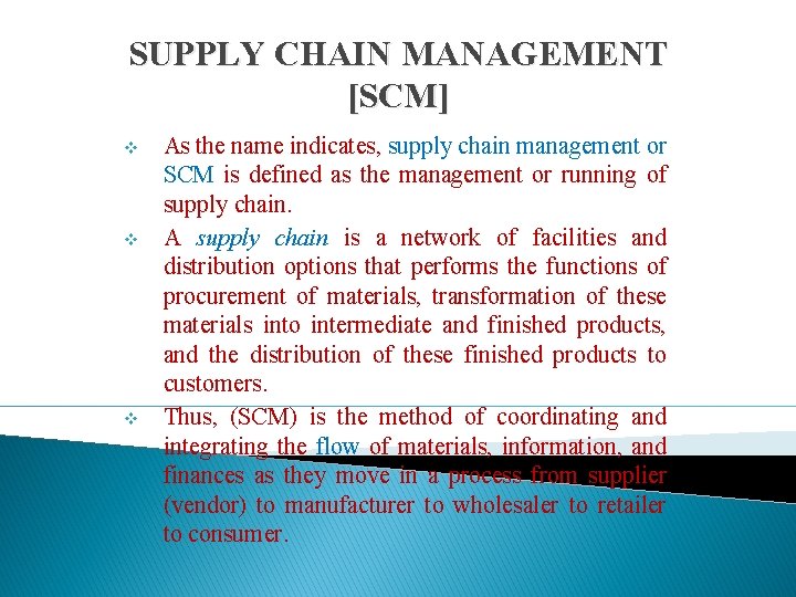 SUPPLY CHAIN MANAGEMENT [SCM] v v v As the name indicates, supply chain management
