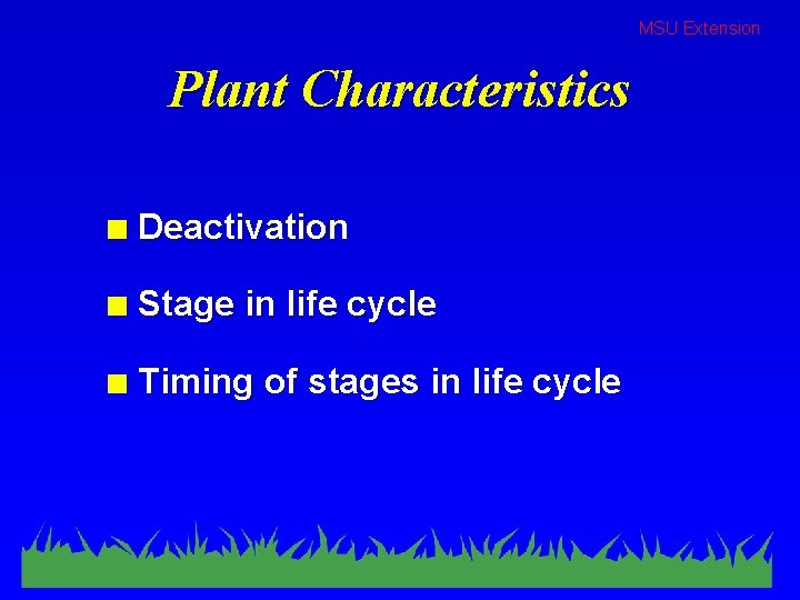 MSU Extension Plant Characteristics n Deactivation n Stage in life cycle n Timing of