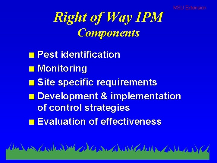 Right of Way IPM MSU Extension Components Pest identification n Monitoring n Site specific