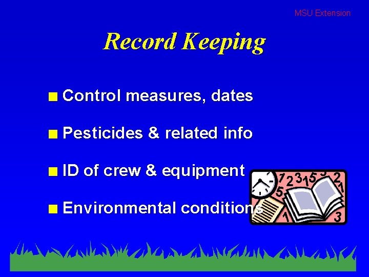 MSU Extension Record Keeping n Control measures, dates n Pesticides & related info n