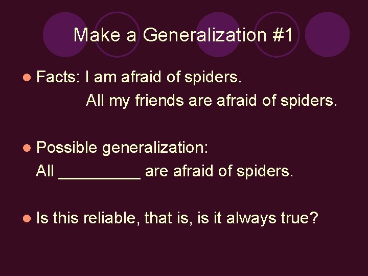 Make a Generalization #1 l Facts: I am afraid of spiders. All my friends