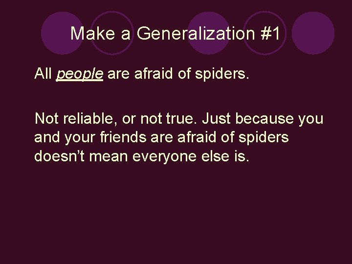 Make a Generalization #1 All people are afraid of spiders. Not reliable, or not