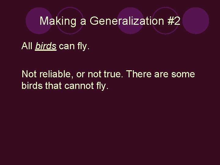 Making a Generalization #2 All birds can fly. Not reliable, or not true. There