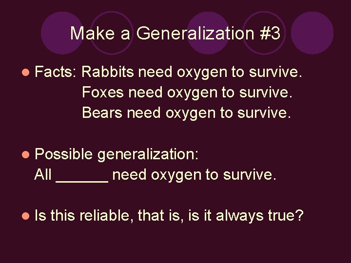 Make a Generalization #3 l Facts: Rabbits need oxygen to survive. Foxes need oxygen