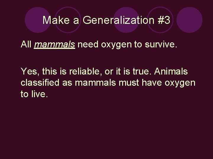 Make a Generalization #3 All mammals need oxygen to survive. Yes, this is reliable,