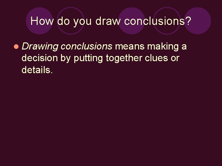 How do you draw conclusions? l Drawing conclusions means making a decision by putting
