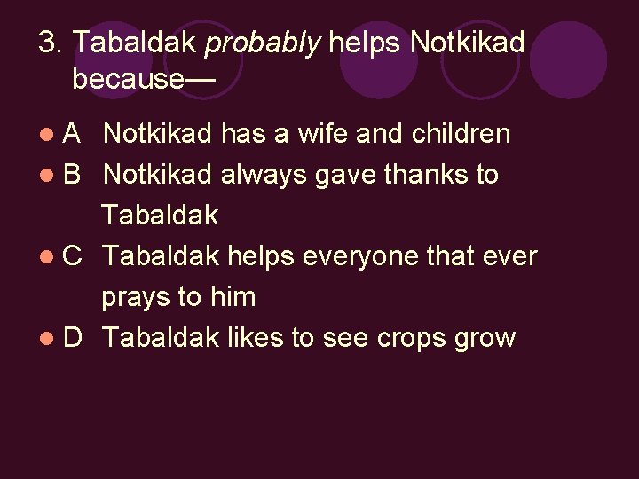 3. Tabaldak probably helps Notkikad because— l. A Notkikad has a wife and children