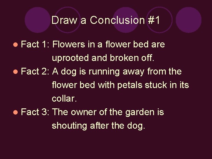 Draw a Conclusion #1 l Fact 1: Flowers in a flower bed are uprooted