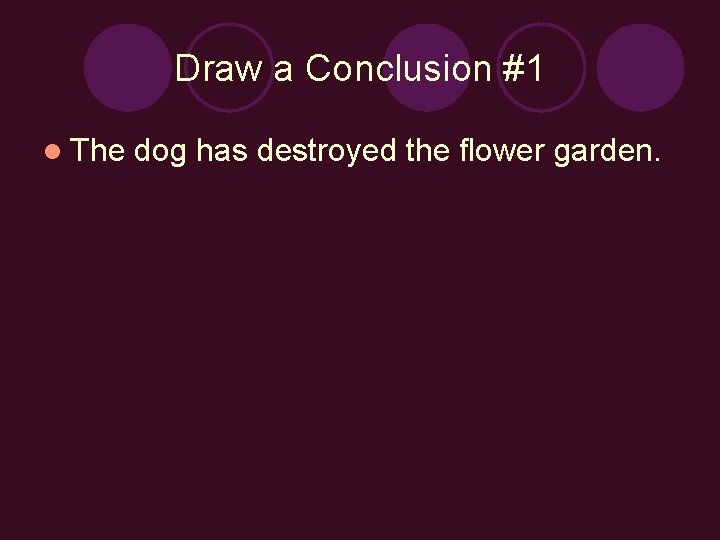 Draw a Conclusion #1 l The dog has destroyed the flower garden. 