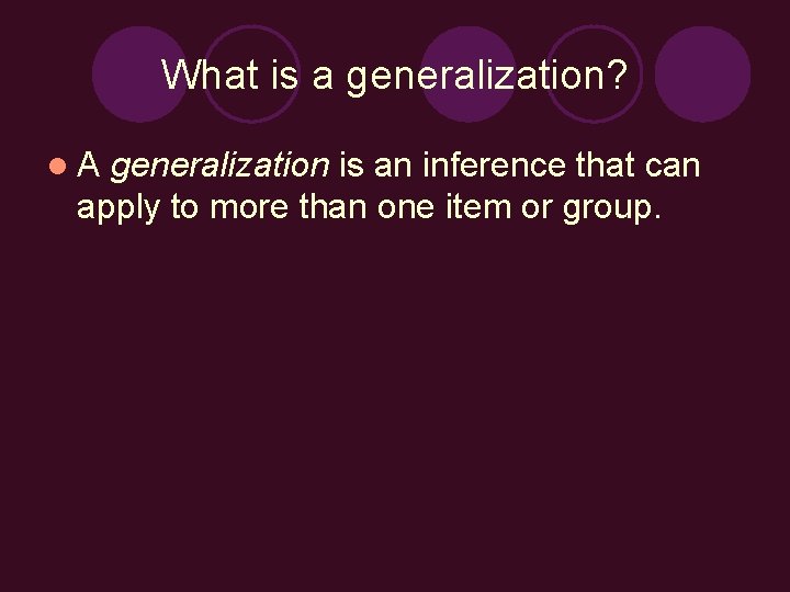 What is a generalization? l. A generalization is an inference that can apply to