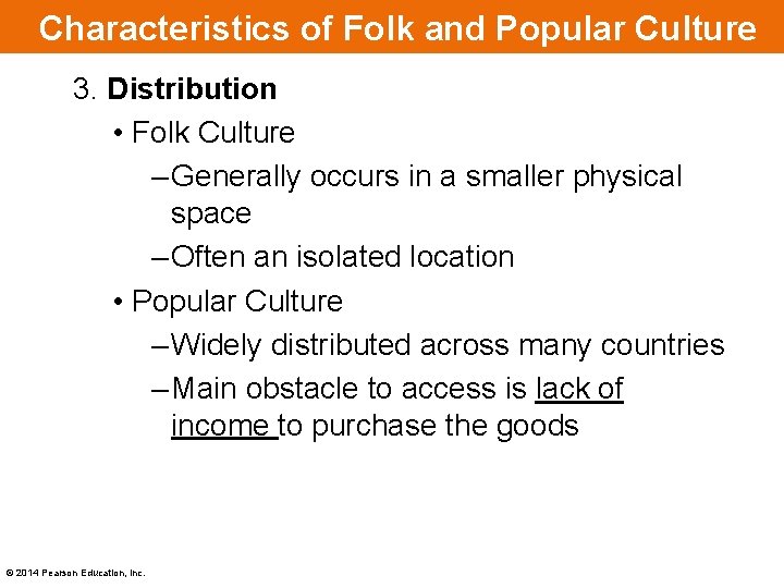 Characteristics of Folk and Popular Culture 3. Distribution • Folk Culture – Generally occurs