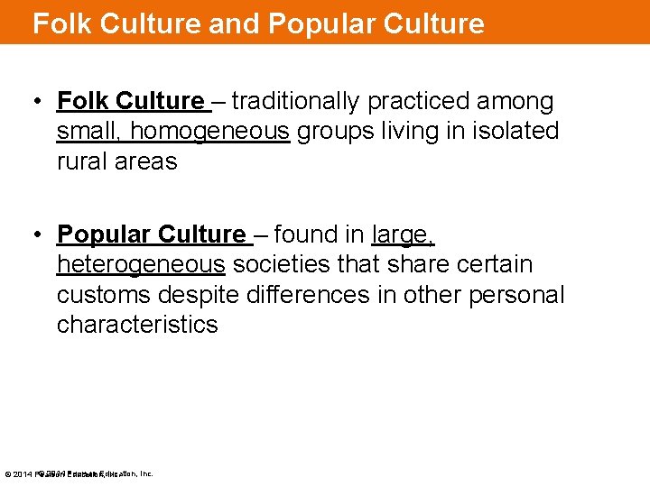 Folk Culture and Popular Culture • Folk Culture – traditionally practiced among small, homogeneous