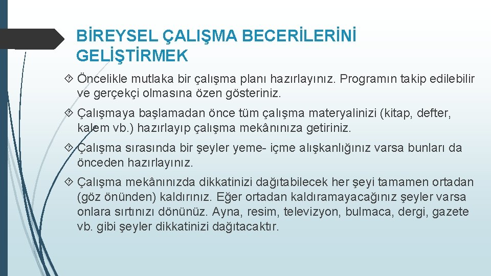 BİREYSEL ÇALIŞMA BECERİLERİNİ GELİŞTİRMEK Öncelikle mutlaka bir çalışma planı hazırlayınız. Programın takip edilebilir ve