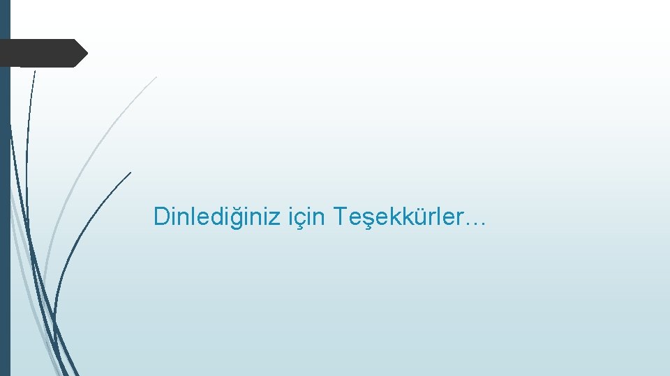 Dinlediğiniz için Teşekkürler… 