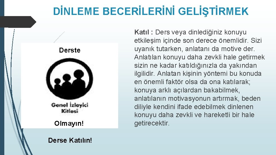 DİNLEME BECERİLERİNİ GELİŞTİRMEK Derste Olmayın! Derse Katılın! Katıl : Ders veya dinlediğiniz konuyu etkileşim