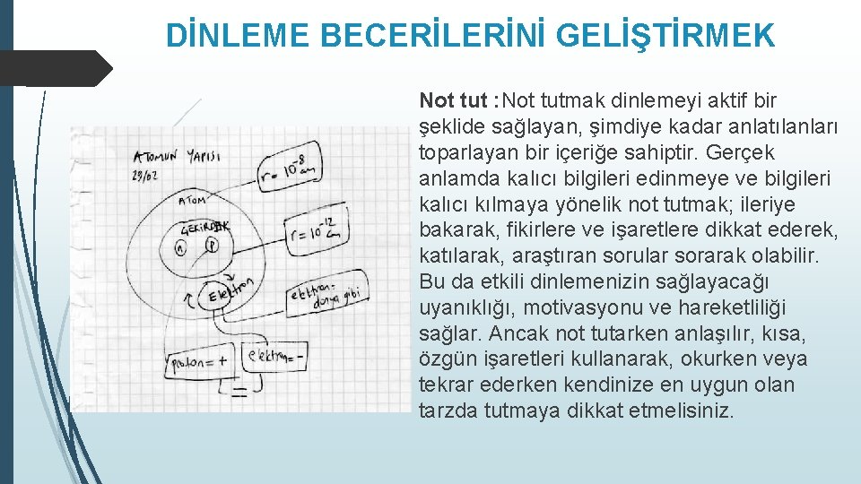 DİNLEME BECERİLERİNİ GELİŞTİRMEK Not tut : Not tutmak dinlemeyi aktif bir şeklide sağlayan, şimdiye