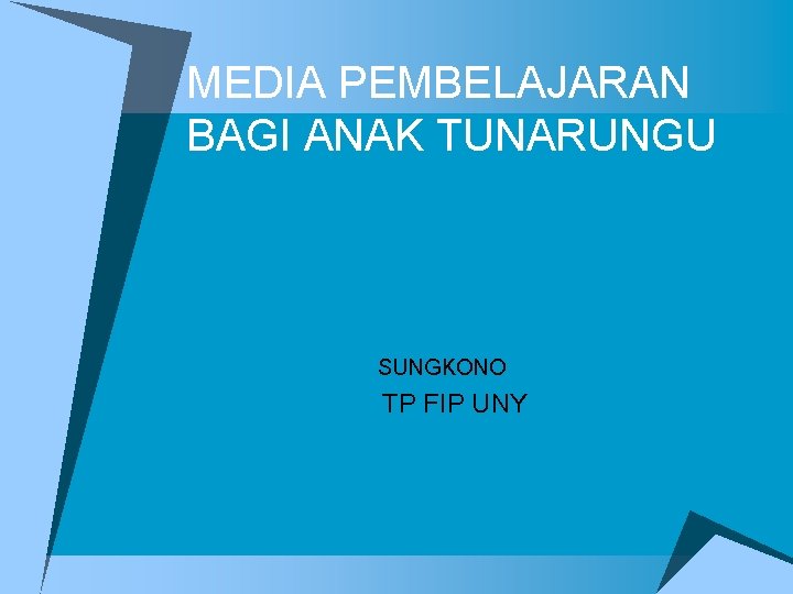 MEDIA PEMBELAJARAN BAGI ANAK TUNARUNGU SUNGKONO TP FIP UNY 