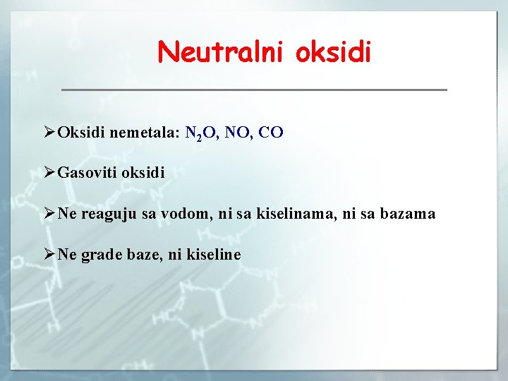 Neutralni oksidi ØOksidi nemetala: N 2 O, NO, CO ØGasoviti oksidi ØNe reaguju sa