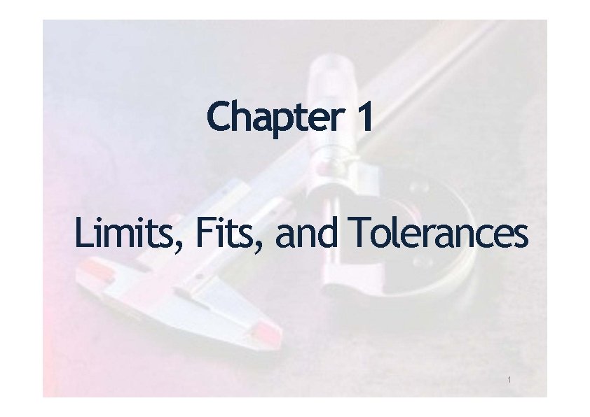 Chapter 1 Limits, Fits, and Tolerances 1 