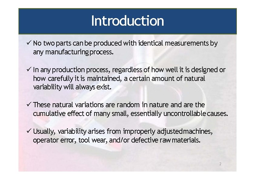 Introduction No two parts can be produced with identical measurements by any manufacturing process.