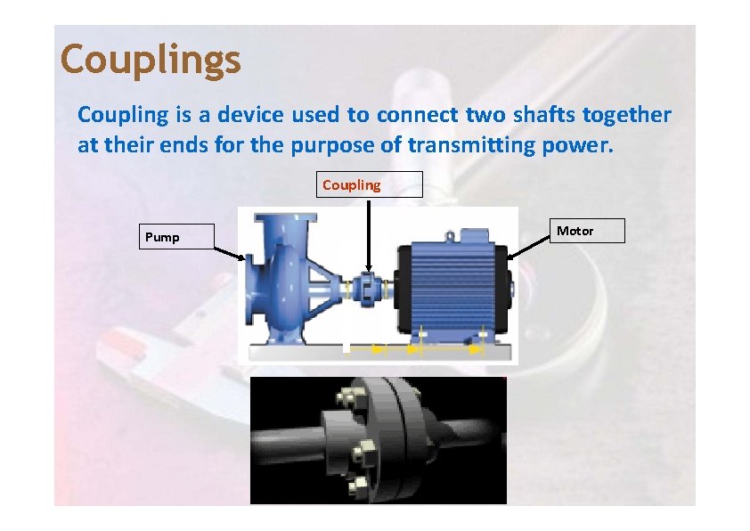 Couplings Coupling is a device used to connect two shafts together at their ends