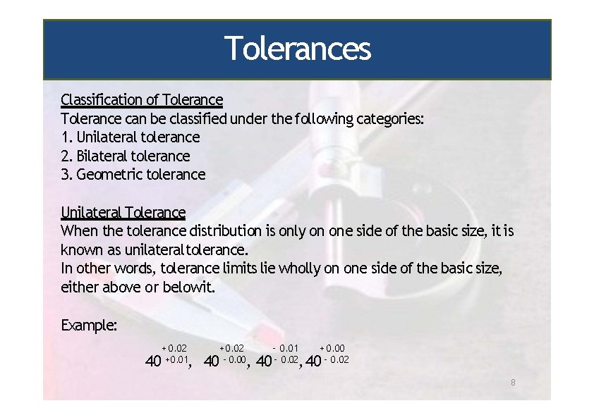 Tolerances Classification of Tolerance can be classified under the following categories: 1. Unilateral tolerance