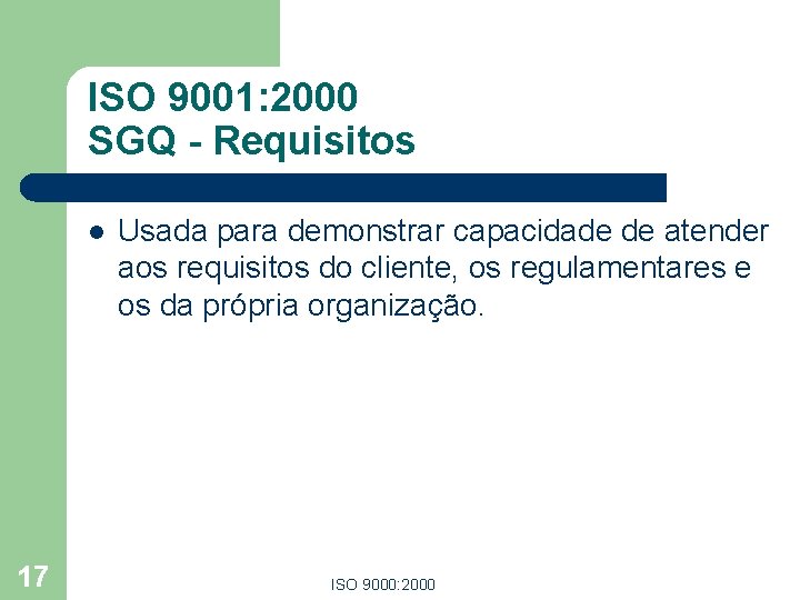 ISO 9001: 2000 SGQ - Requisitos l 17 Usada para demonstrar capacidade de atender ISO 9001: 2000 SGQ - Requisitos l 17 Usada para demonstrar capacidade de atender