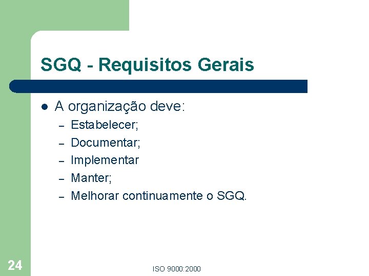 SGQ - Requisitos Gerais l A organização deve: – – – 24 Estabelecer; Documentar; SGQ - Requisitos Gerais l A organização deve: – – – 24 Estabelecer; Documentar;