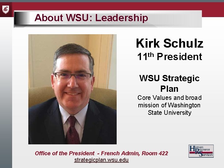 About WSU: Leadership Kirk Schulz 11 th President WSU Strategic Plan Core Values and