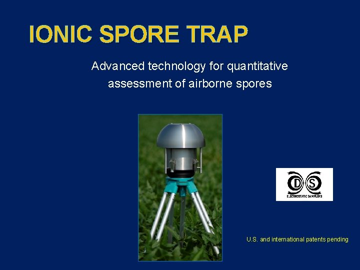IONIC SPORE TRAP Advanced technology for quantitative assessment of airborne spores U. S. and
