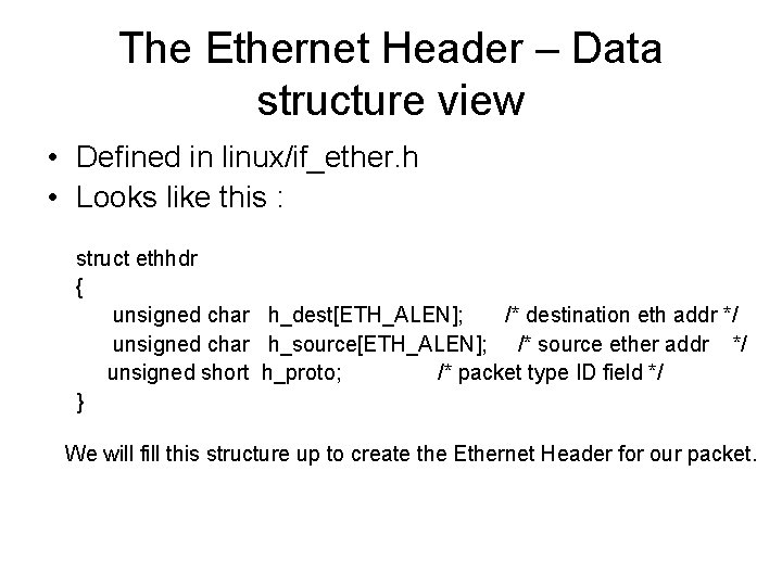 The Ethernet Header – Data structure view • Defined in linux/if_ether. h • Looks