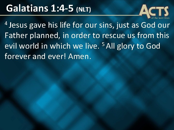 Galatians 1: 4 -5 (NLT) 4 Jesus gave his life for our sins, just