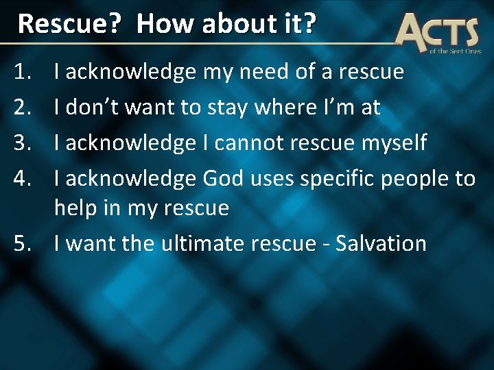 Rescue? How about it? 1. 2. 3. 4. I acknowledge my need of a