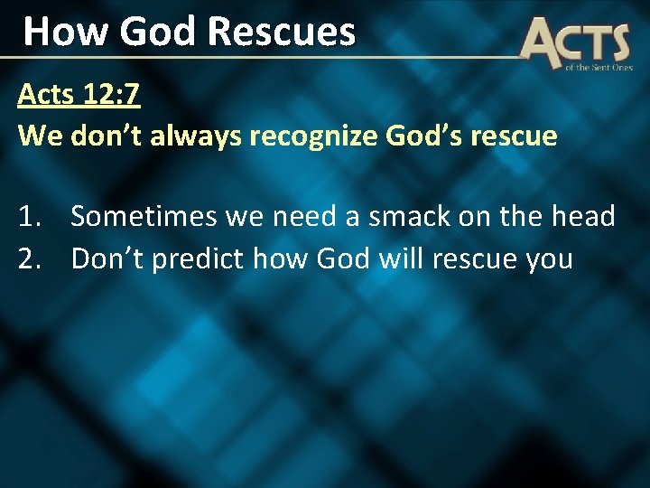 How God Rescues Acts 12: 7 We don’t always recognize God’s rescue 1. Sometimes