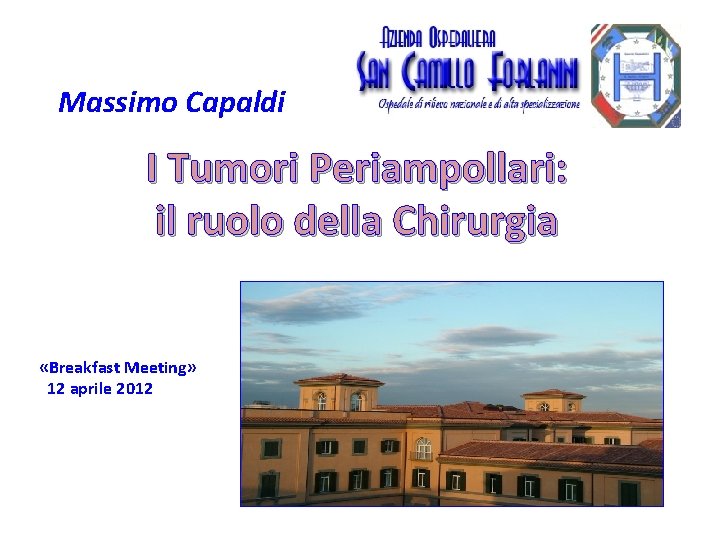 Massimo Capaldi I Tumori Periampollari: il ruolo della Chirurgia «Breakfast Meeting» 12 aprile 2012 Massimo Capaldi I Tumori Periampollari: il ruolo della Chirurgia «Breakfast Meeting» 12 aprile 2012