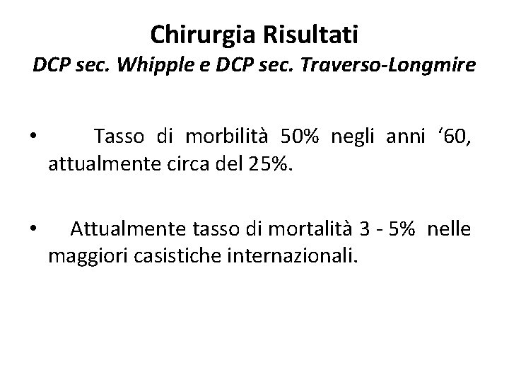 Chirurgia Risultati DCP sec. Whipple e DCP sec. Traverso-Longmire • Tasso di morbilità 50% Chirurgia Risultati DCP sec. Whipple e DCP sec. Traverso-Longmire • Tasso di morbilità 50%