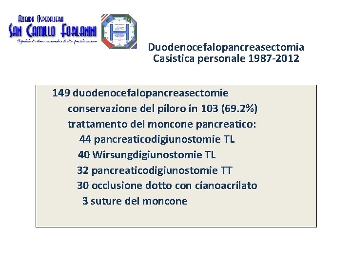 Duodenocefalopancreasectomia Casistica personale 1987 -2012 149 duodenocefalopancreasectomie conservazione del piloro in 103 (69. 2%) Duodenocefalopancreasectomia Casistica personale 1987 -2012 149 duodenocefalopancreasectomie conservazione del piloro in 103 (69. 2%)