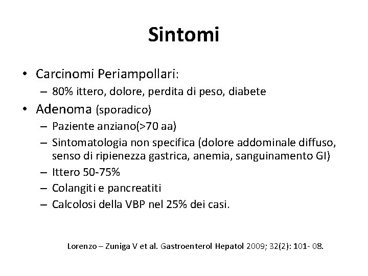 Sintomi • Carcinomi Periampollari: – 80% ittero, dolore, perdita di peso, diabete • Adenoma Sintomi • Carcinomi Periampollari: – 80% ittero, dolore, perdita di peso, diabete • Adenoma