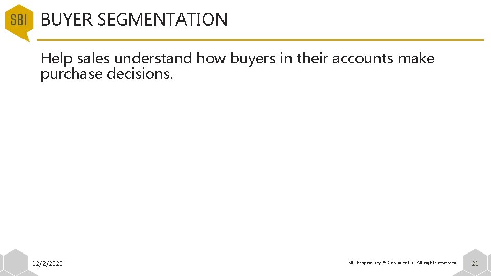BUYER SEGMENTATION Help sales understand how buyers in their accounts make purchase decisions. 12/2/2020