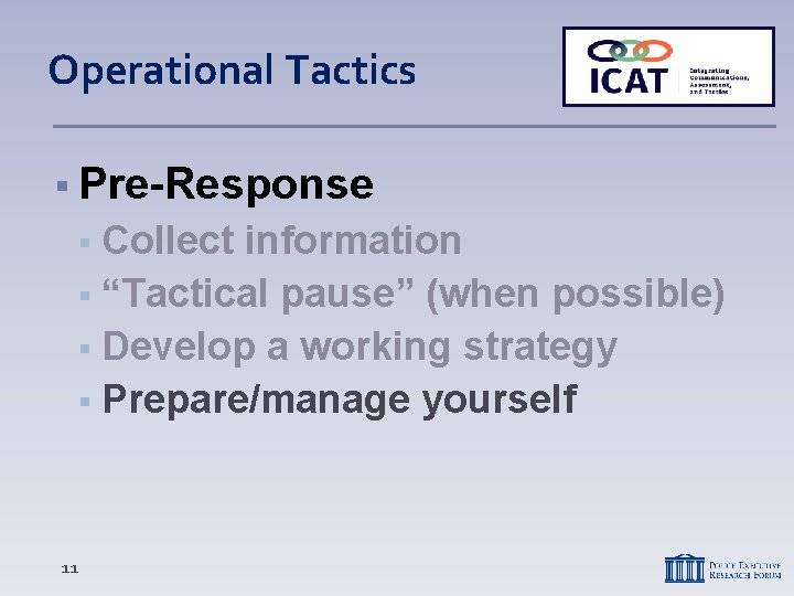 Operational Tactics Pre-Response Collect information “Tactical pause” (when possible) Develop a working strategy Prepare/manage Operational Tactics Pre-Response Collect information “Tactical pause” (when possible) Develop a working strategy Prepare/manage