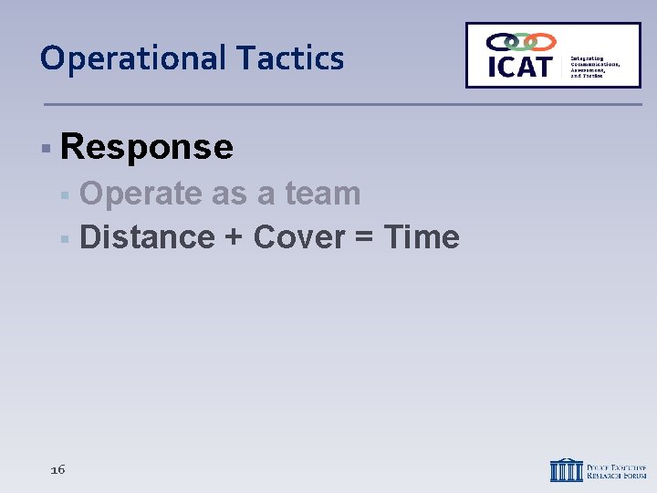 Operational Tactics Response Operate as a team Distance + Cover = Time 16 