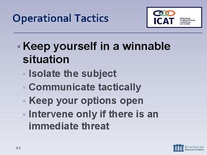 Operational Tactics Keep yourself in a winnable situation Isolate the subject Communicate tactically Keep