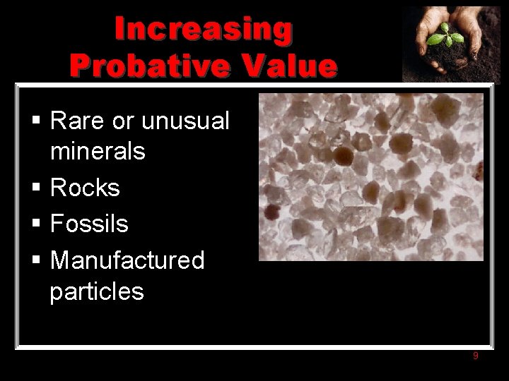 Increasing Probative Value § Rare or unusual minerals § Rocks § Fossils § Manufactured