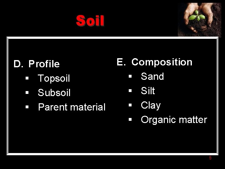 Soil D. Profile § Topsoil § Subsoil § Parent material E. Composition § Sand