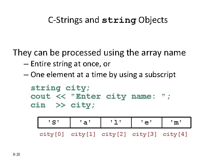 C-Strings and string Objects They can be processed using the array name – Entire