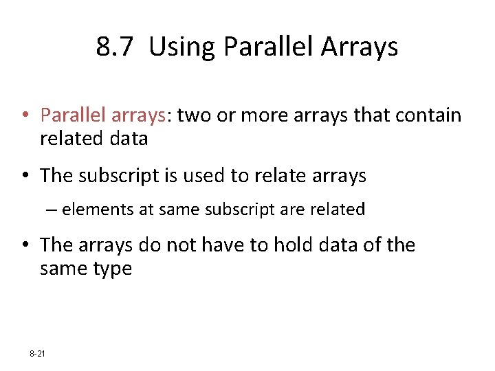 8. 7 Using Parallel Arrays • Parallel arrays: two or more arrays that contain